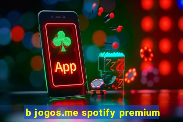 b jogos.me spotify premium